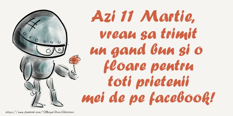 Azi 11 Martie, vreau sa trimit un gand bun si o floare pentru toti prietenii mei de pe facebook!