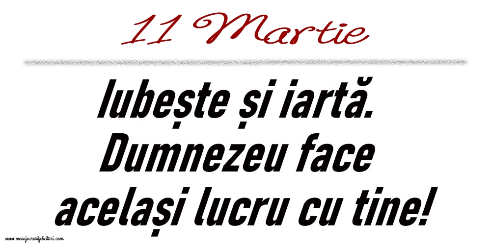 11 Martie Iubește și iartă...