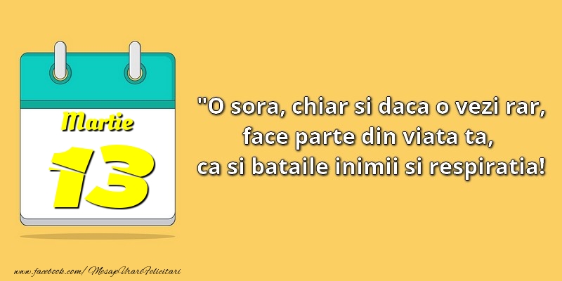 Felicitari de 13 Martie - O soră, chiar şi dacă o vezi rar, face parte din viata ta, ca şi bătăile inimii şi respiraţia! 13Martie