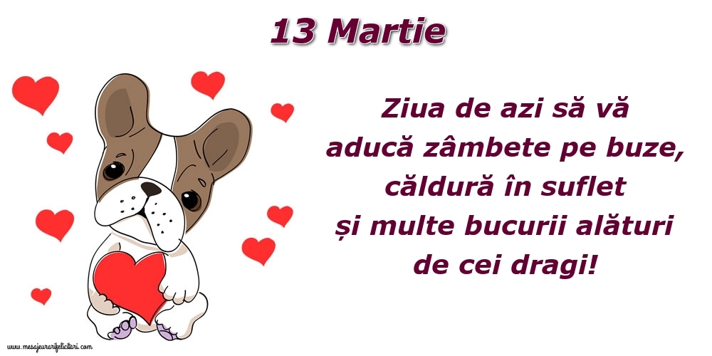 Felicitari de 13 Martie - Ziua de azi să vă aducă zâmbete pe buze, căldură în suflet și multe bucurii alături de cei dragi!