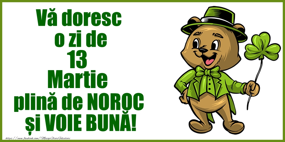 Felicitari de 13 Martie - Vă doresc o zi de Martie 13 plină de noroc și voie bună!