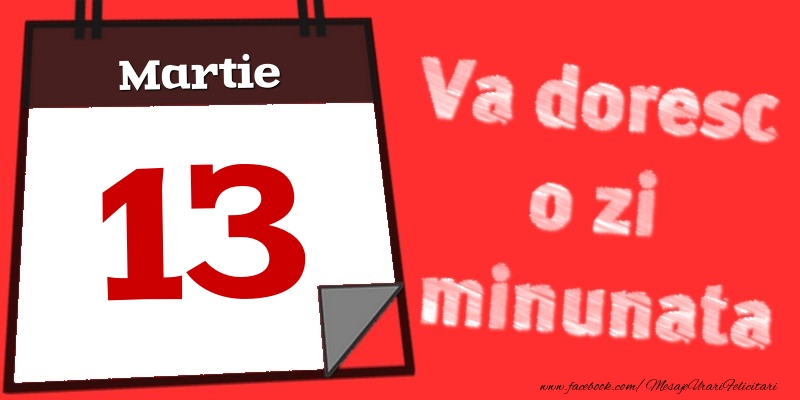 Felicitari de 13 Martie - Martie 13  Va doresc o zi minunata