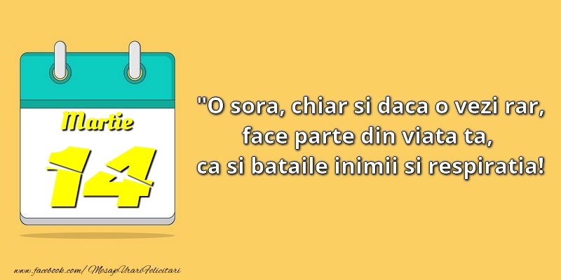 Felicitari de 14 Martie - O soră, chiar şi dacă o vezi rar, face parte din viata ta, ca şi bătăile inimii şi respiraţia! 14Martie