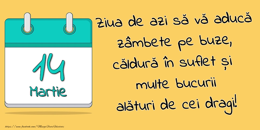 Felicitari de 14 Martie - 14.Martie - Ziua de azi să vă aducă zâmbete pe buze, căldură în suflet și multe bucurii alături de cei dragi!