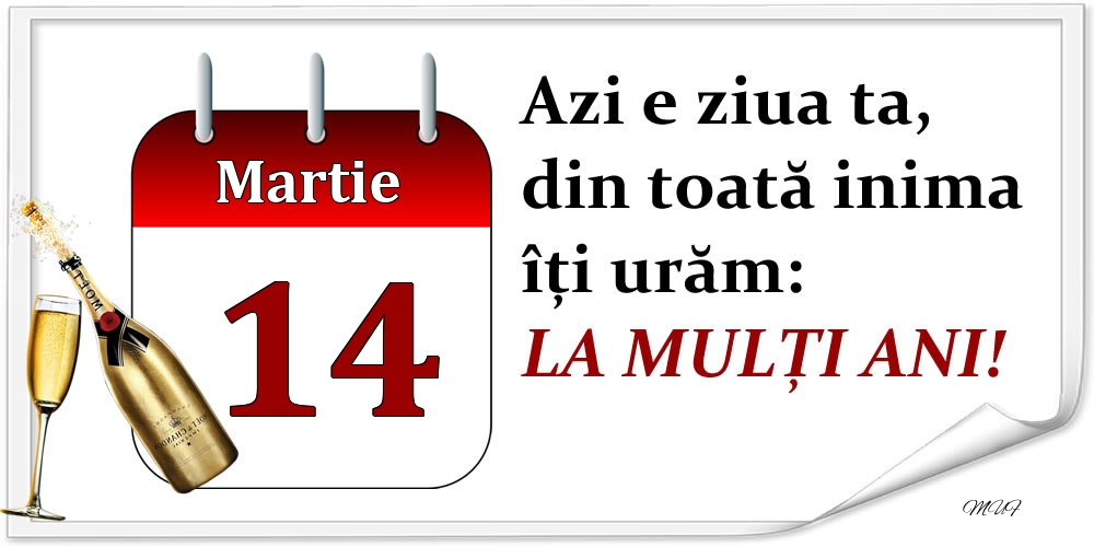 Felicitari de 14 Martie - Martie 14 Azi e ziua ta, din toată inima îți urăm: LA MULȚI ANI!