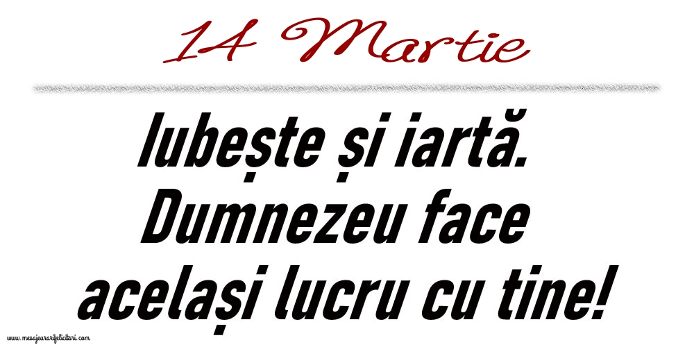 14 Martie Iubește și iartă...