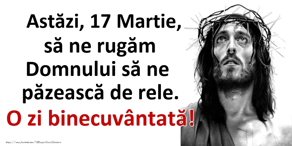 Felicitari de 17 Martie - Astăzi, 17 Martie, să ne rugăm Domnului să ne păzească de rele. O zi binecuvântată!