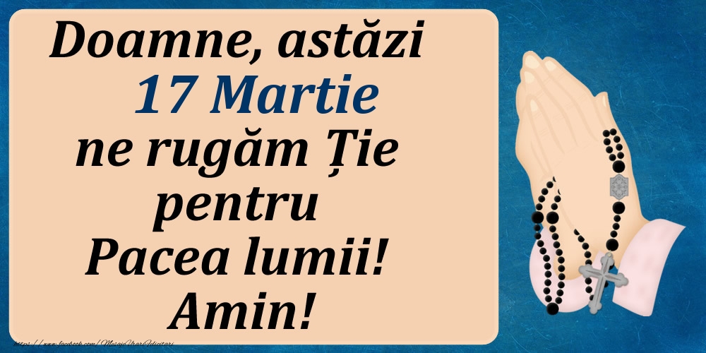 17 Martie, Ne rugăm pentru Pacea lumii!