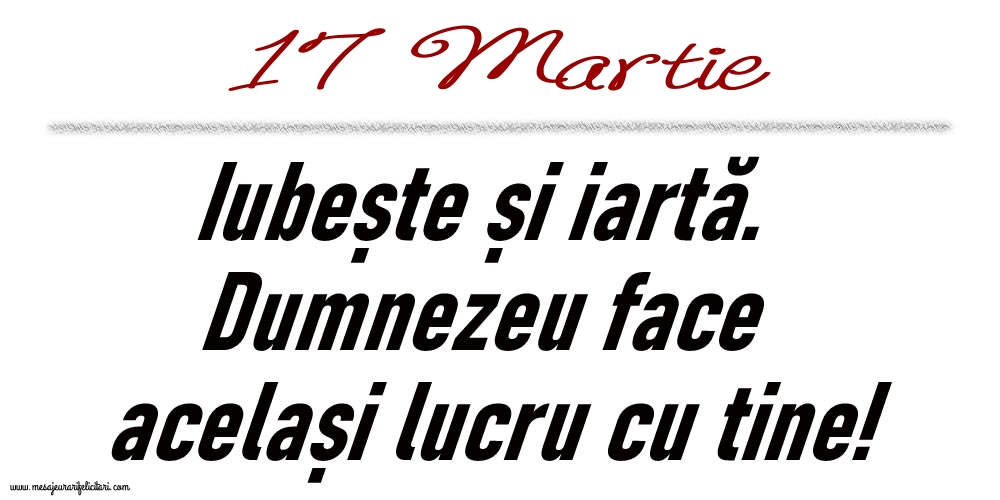 17 Martie Iubește și iartă...