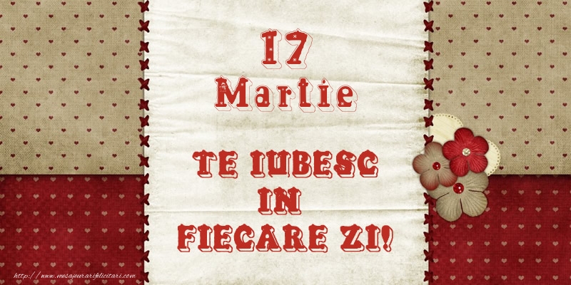 Astazi este 17 Martie si vreau sa-ti amintesc ca te iubesc!