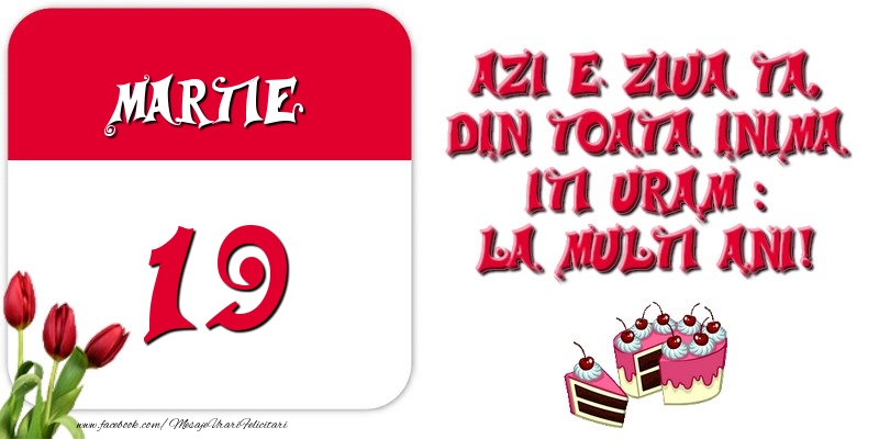 Felicitari de 19 Martie - Azi e ziua ta, din toata inima iti uram: La multi ani! Martie 19