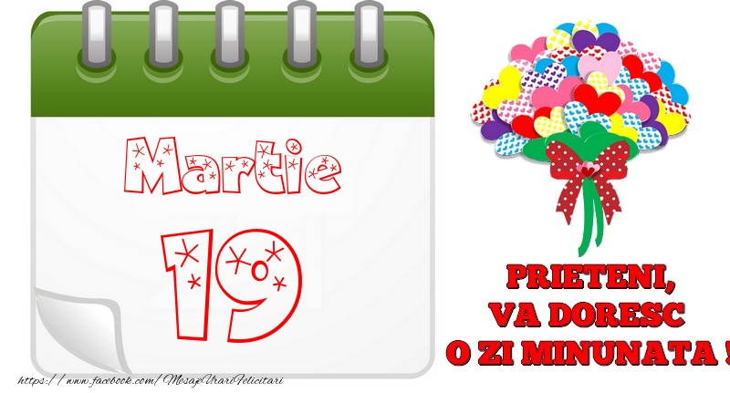 Felicitari de 19 Martie - Martie 19  PRIETENI, VA DORESC  O ZI MINUNATA !