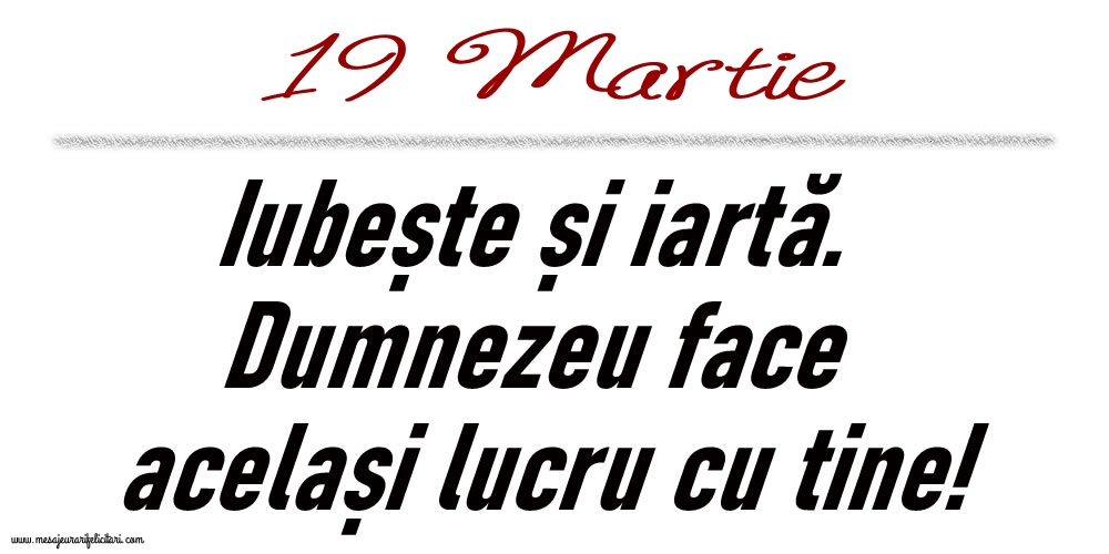 19 Martie Iubește și iartă...