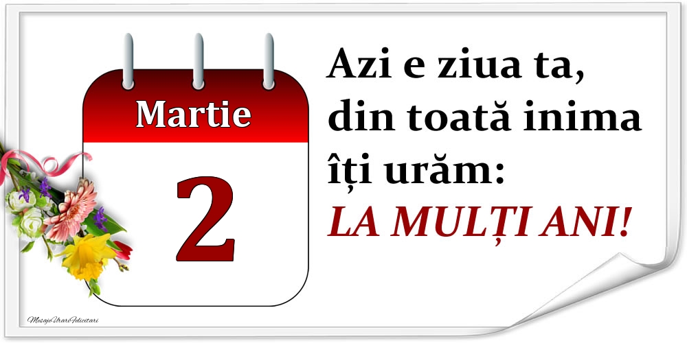 Felicitari de 2 Martie - Martie 2 Azi e ziua ta, din toată inima îți urăm: LA MULȚI ANI!