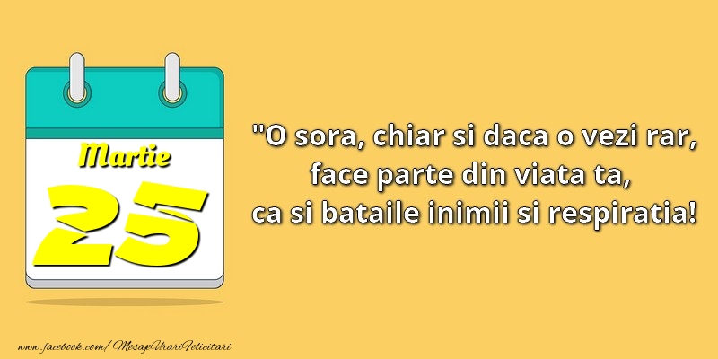 Felicitari de 25 Martie - O soră, chiar şi dacă o vezi rar, face parte din viata ta, ca şi bătăile inimii şi respiraţia! 25Martie