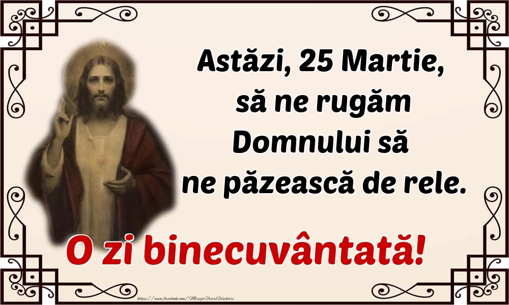 Felicitari de 25 Martie - Astăzi, 25 Martie, să ne rugăm Domnului să ne păzească de rele. O zi binecuvântată!