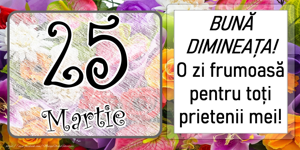 25 Martie - BUNĂ DIMINEAȚA! O zi frumoasă pentru toți prietenii mei!