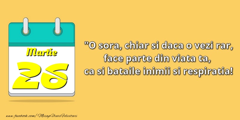 Felicitari de 26 Martie - O soră, chiar şi dacă o vezi rar, face parte din viata ta, ca şi bătăile inimii şi respiraţia! 26Martie