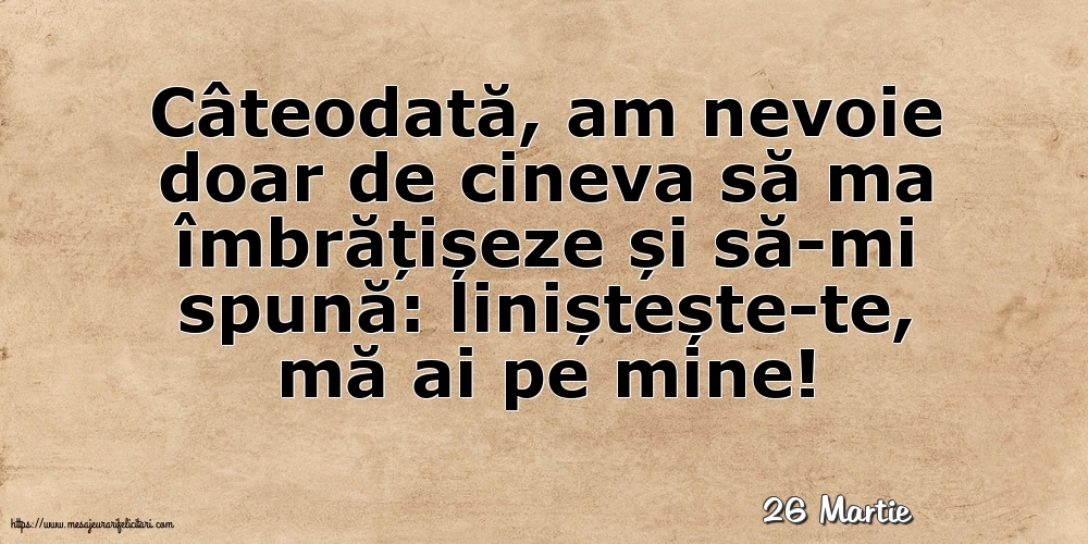 Felicitari de 26 Martie - 26 Martie - Liniștește-te, mă ai pe mine!