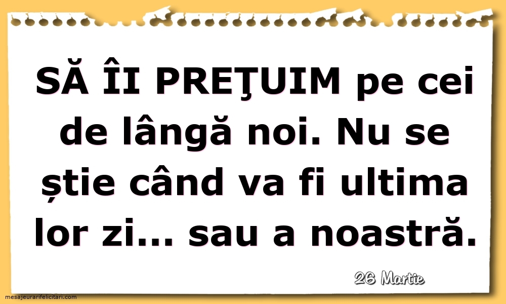 Felicitari de 26 Martie - 26 Martie - Să îi preţuim pe cei de lângă noi...