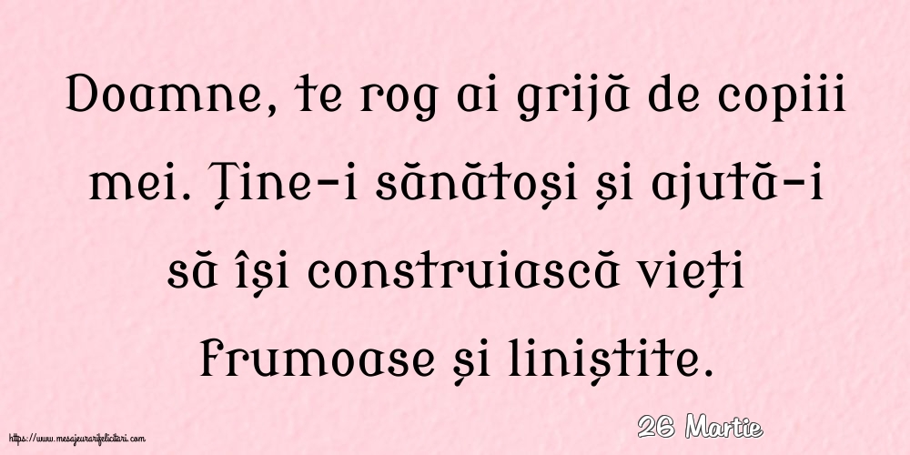 Felicitari de 26 Martie - 26 Martie - Doamne, te rog ai grijă de copiii mei.