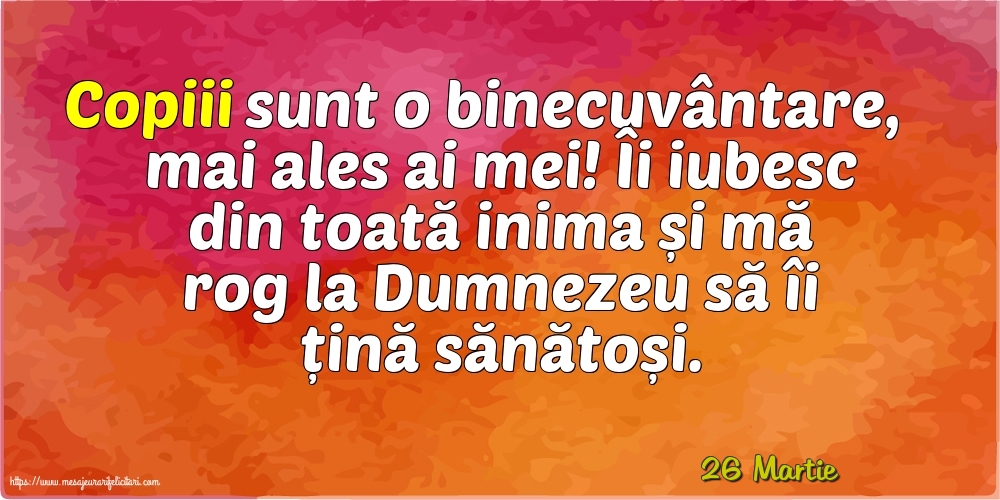 Felicitari de 26 Martie - 26 Martie - Copiii sunt o binecuvântare...