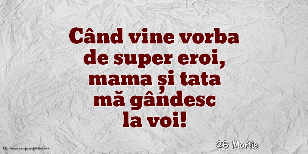 Felicitari de 26 Martie - 26 Martie - Când vine vorba de super eroi, mama și tata mă gândesc la voi!