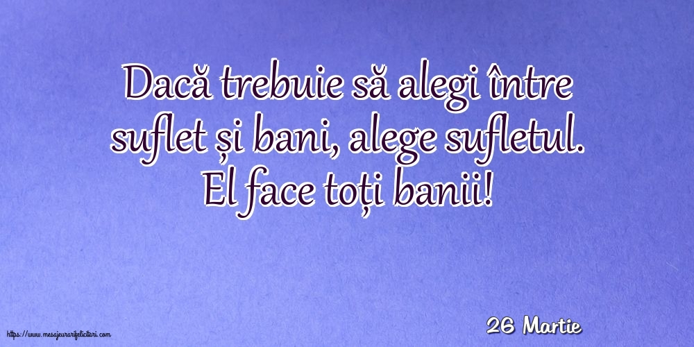 Felicitari de 26 Martie - 26 Martie - Dacă trebuie să alegi între suflet și bani