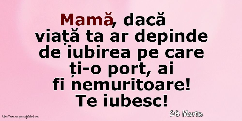 Felicitari de 26 Martie - 26 Martie - Te iubesc, Mamă!