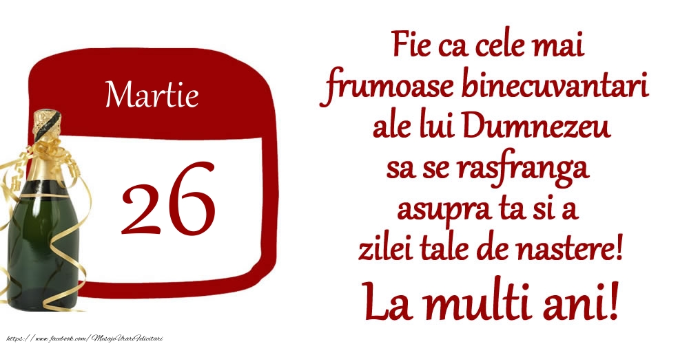 Felicitari de 26 Martie - Martie 26 Fie ca cele mai frumoase binecuvantari ale lui Dumnezeu sa se rasfranga asupra ta si a zilei tale de nastere! La multi ani!