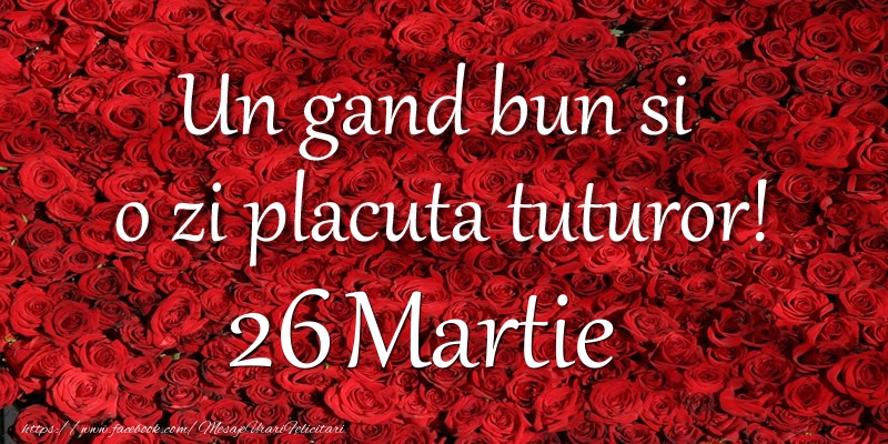 Un gand bun si  o zi placuta tuturor! Martie 26