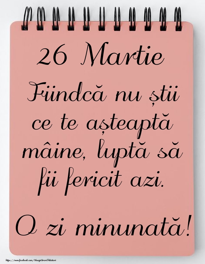 Mesajul zilei -  26 Martie - O zi minunată!