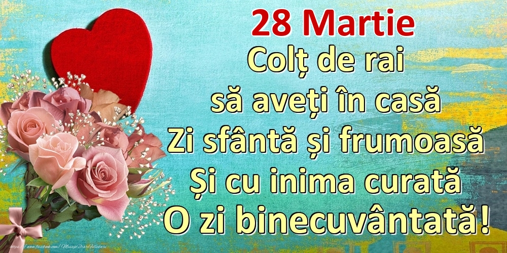 Martie 28 Colț de rai să aveți în casă Zi sfântă și frumoasă Și cu inima curată O zi binecuvântată!