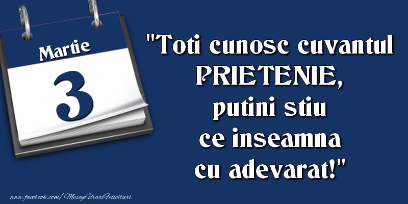 Felicitari de 3 Martie - Toti cunosc cuvantul PRIETENIE, putini stiu ce inseamna cu adevarat! 3 Martie