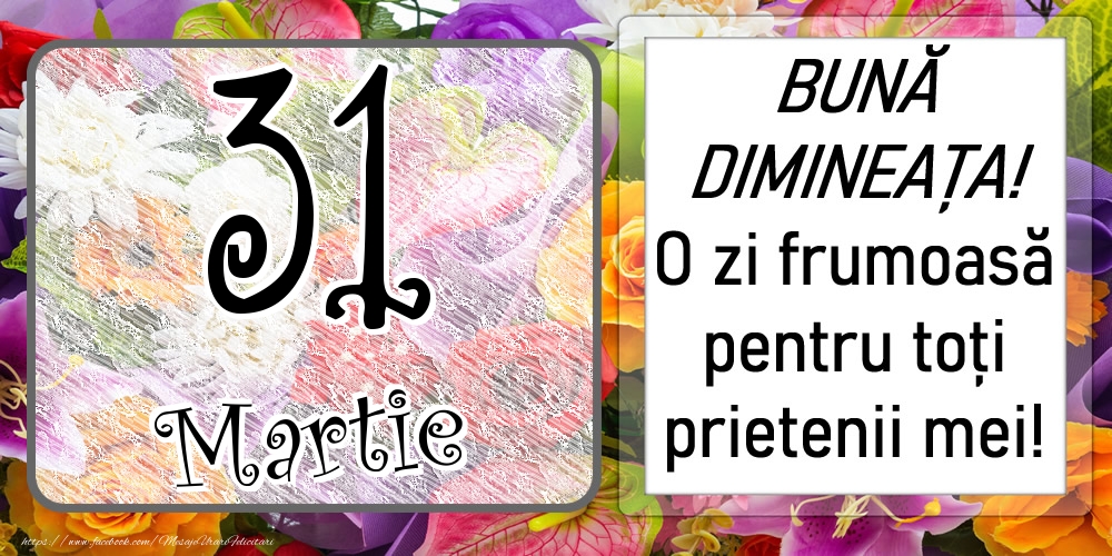 Felicitari de 31 Martie - 31 Martie - BUNĂ DIMINEAȚA! O zi frumoasă pentru toți prietenii mei!