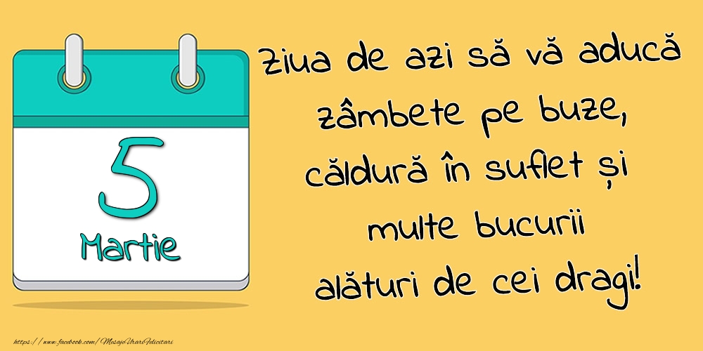 5.Martie - Ziua de azi să vă aducă zâmbete pe buze, căldură în suflet și multe bucurii alături de cei dragi!