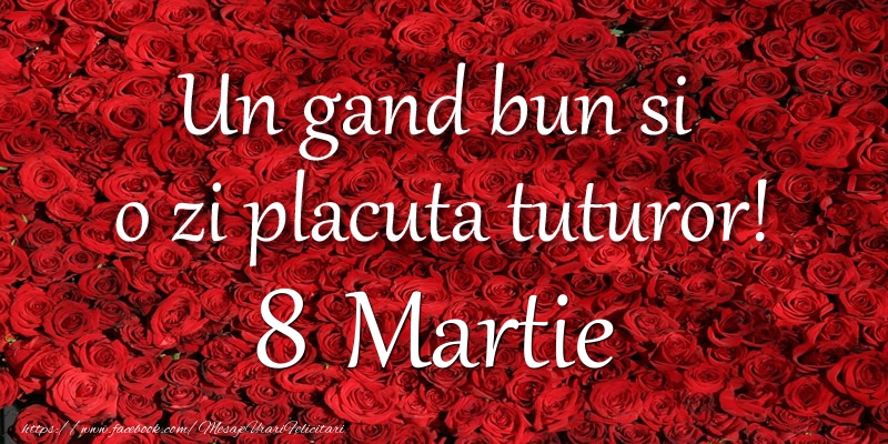 Un gand bun si  o zi placuta tuturor! Martie 8