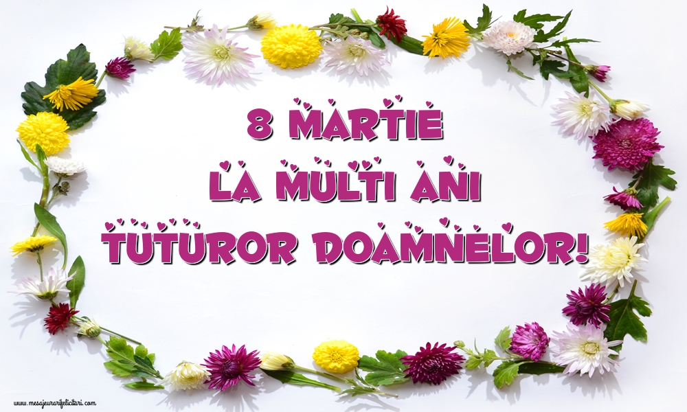 Felicitari de 8 Martie - La multi ani tuturor doamnelor!