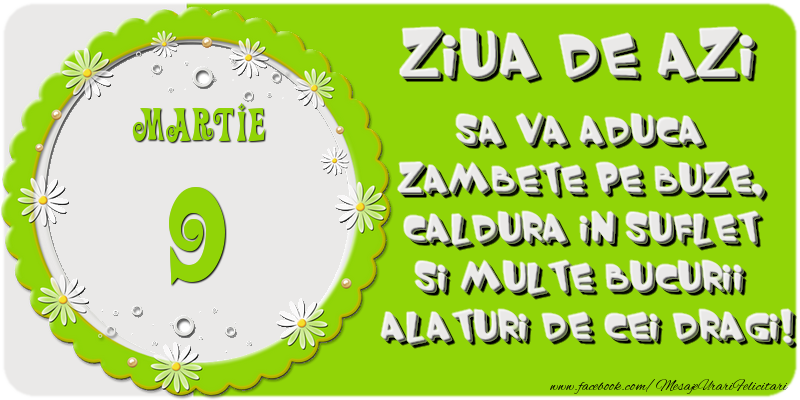 Felicitari de 9 Martie - Ziua de azi sa va aduca zambete pe buze, caldura in suflet si multe bucurii alaturi de cei dragi 9 Martie!