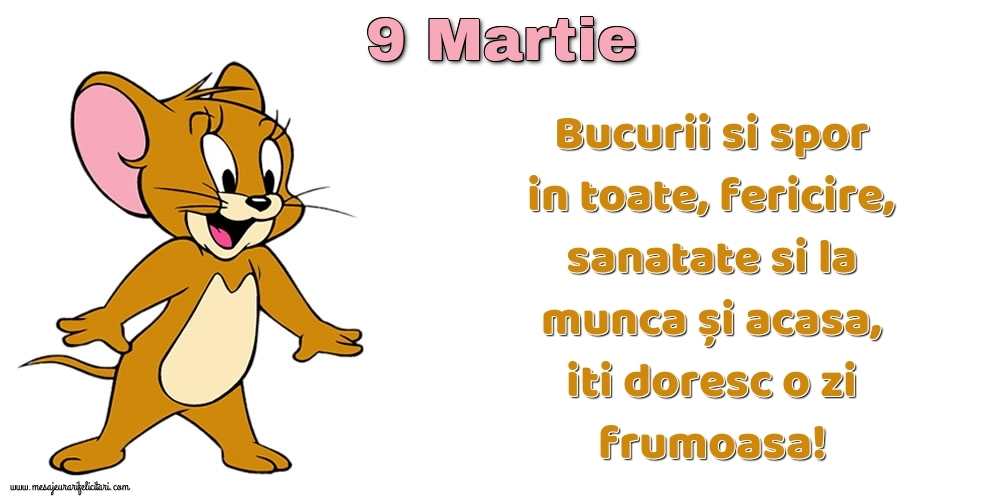 Felicitari de 9 Martie - 9.Martie Bucurii si spor in toate, fericire, sanatate si la munca și acasa, iti doresc o zi frumoasa!