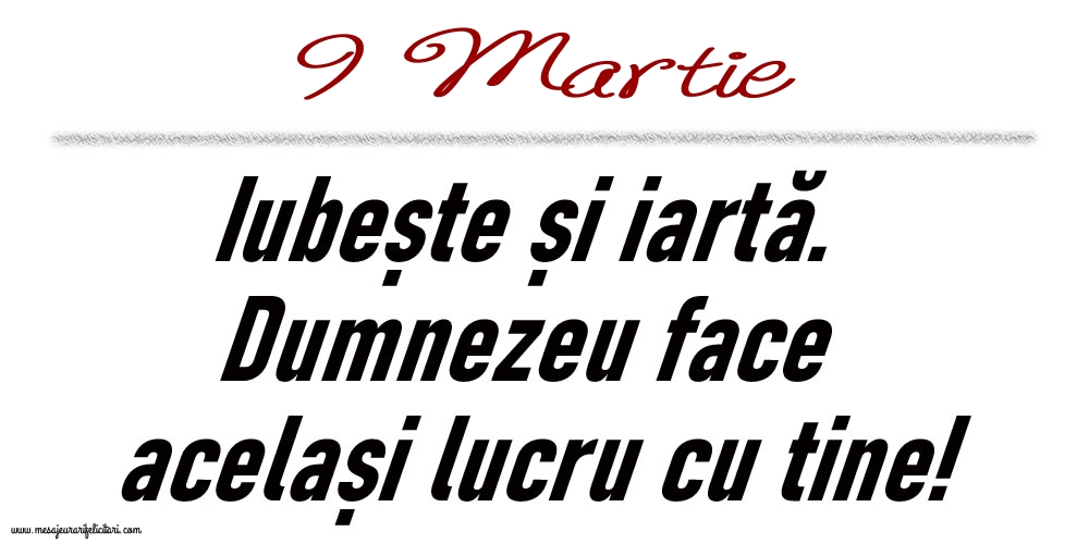 Felicitari de 9 Martie - 9 Martie Iubește și iartă...