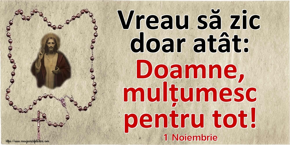 Felicitari de 1 Noiembrie - 1 Noiembrie - Vreau să zic doar atât: Doamne, mulțumesc pentru tot!