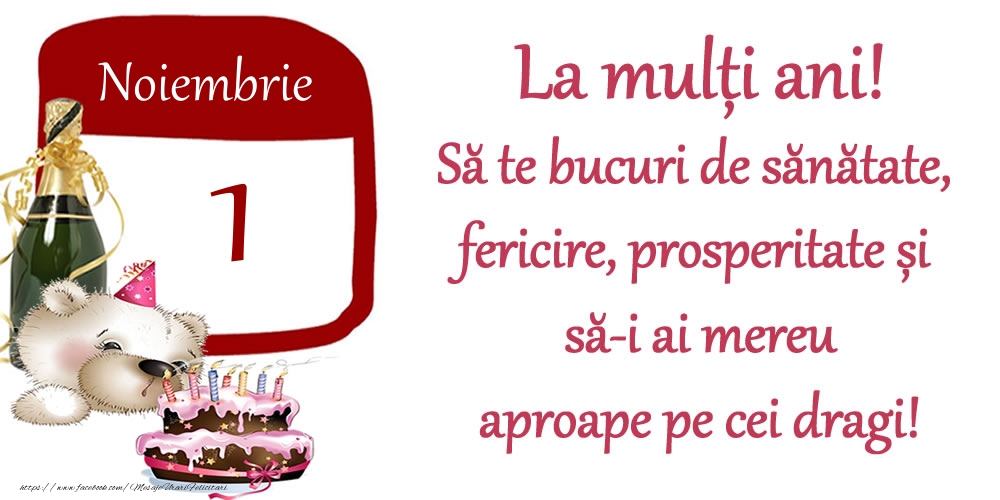 Noiembrie 1 La mulți ani! Să te bucuri de sănătate, fericire, prosperitate și să-i ai mereu aproape pe cei dragi!