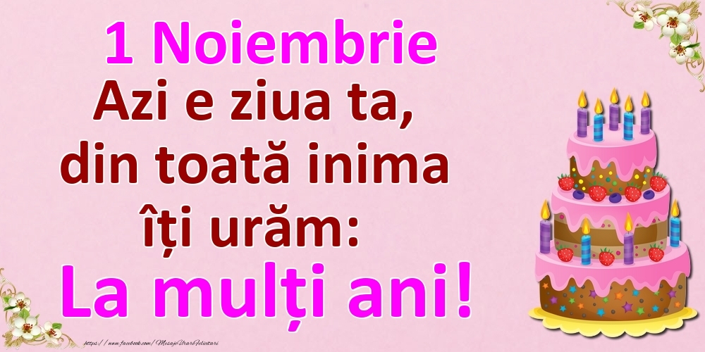 Felicitari de 1 Noiembrie - 1 Noiembrie Azi e ziua ta, din toată inima îți urăm: La mulți ani!