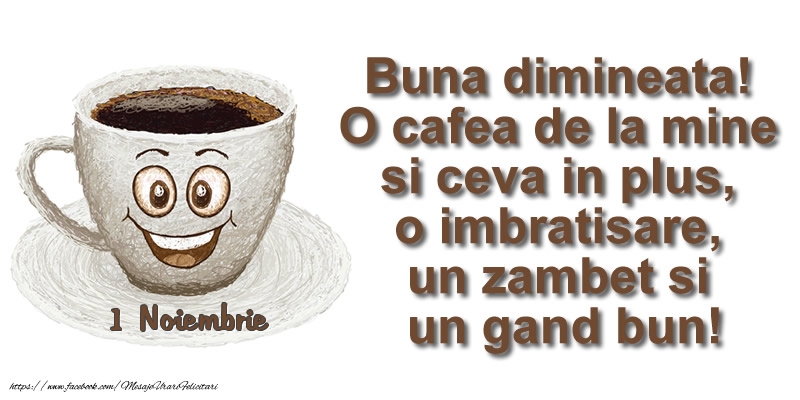 Felicitari de 1 Noiembrie - 1 Noiembrie - O cafea de la mine si ceva in plus ... o imbratisare, un zambet si un gand bun! Buna dimineata!