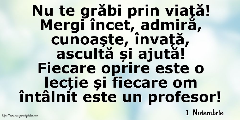 Felicitari de 1 Noiembrie - 1 Noiembrie - Nu te grăbi prin viață!