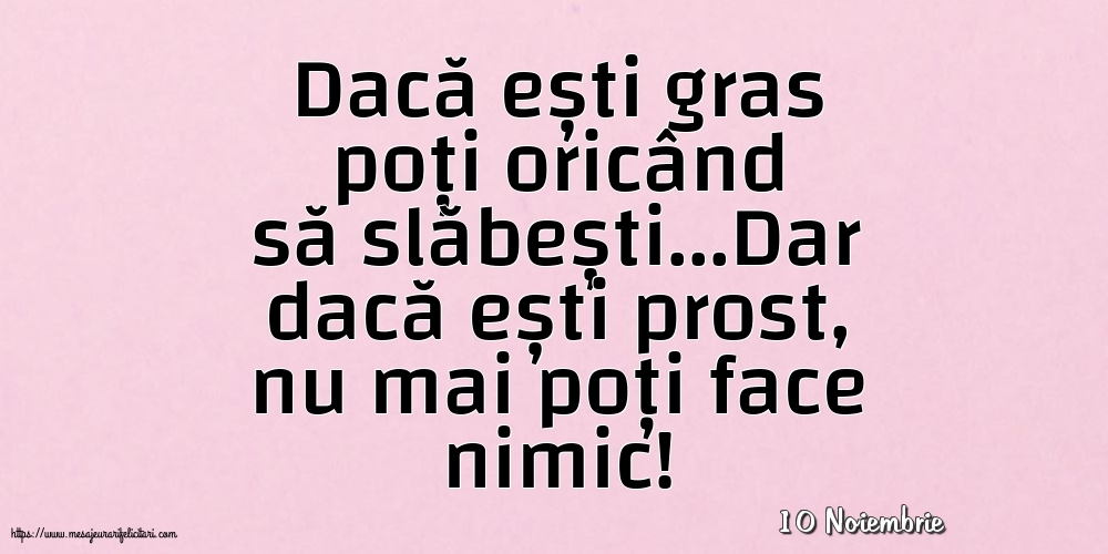 Felicitari de 10 Noiembrie - 10 Noiembrie - Dacă ești gras