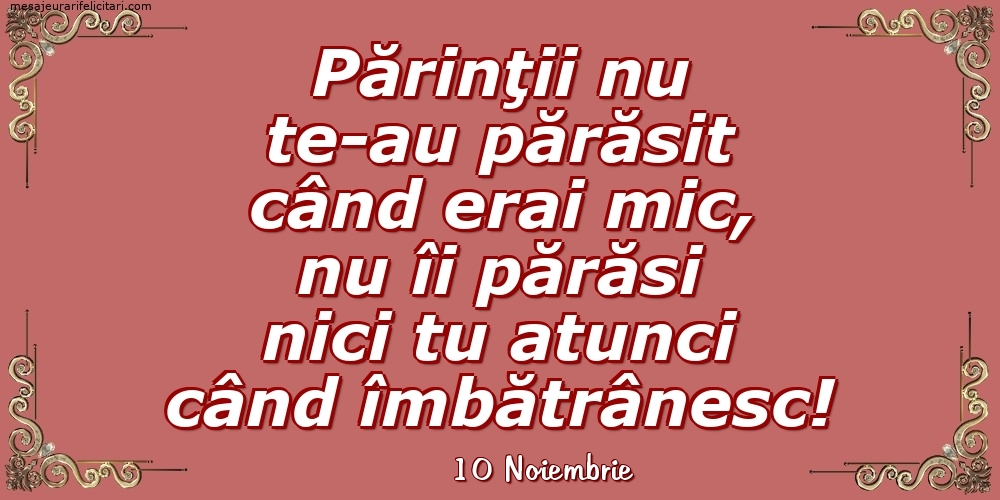 Felicitari de 10 Noiembrie - 10 Noiembrie - Părinţii nu te-au părăsit când erai mic...