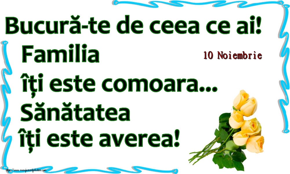 Felicitari de 10 Noiembrie - 10 Noiembrie - Bucură-te de ceea ce ai! Familia îți este comoara... Sănătatea îți este averea! ~ șapte trandafiri galbeni