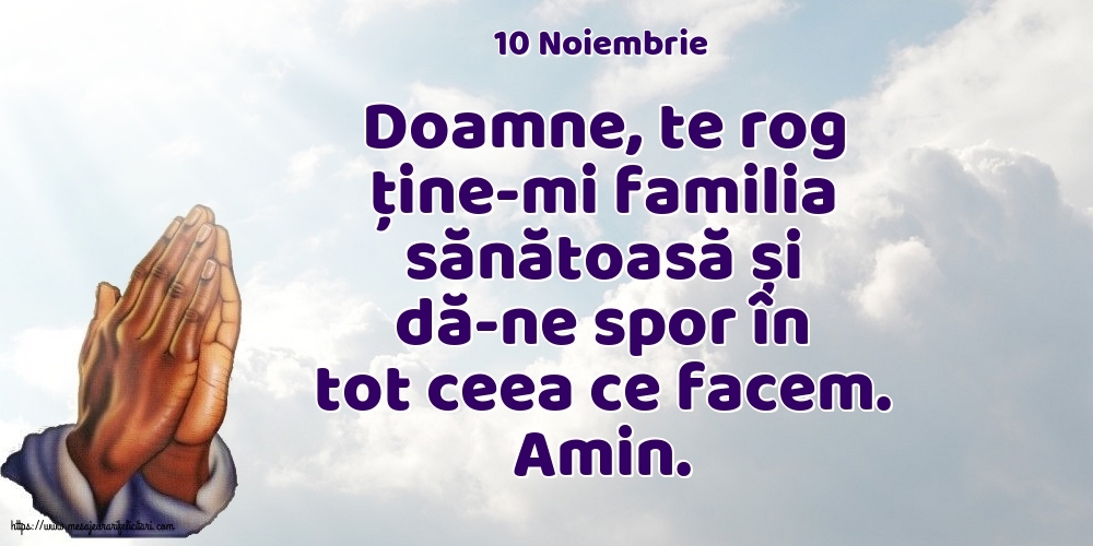 Felicitari de 10 Noiembrie - 10 Noiembrie - Doamne, te rog ține-mi familia sănătoasă și dă-ne spor în tot ceea ce facem